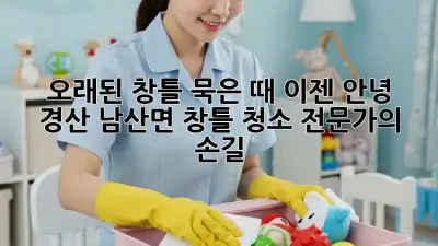오래된 창틀, 묵은 때 이젠 안녕! ✨ 경산 남산면 창틀 청소 전문가의 손길