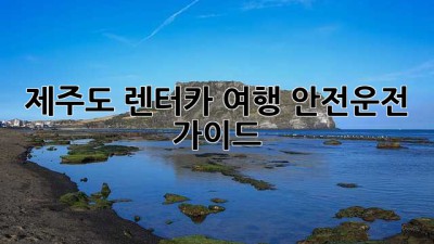 제주도 렌터카 여행, 안전운전 가이드!